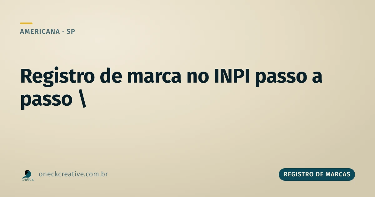 Como registrar uma marca no INPI passo a passo em Americana: o checklist antes de protocolar