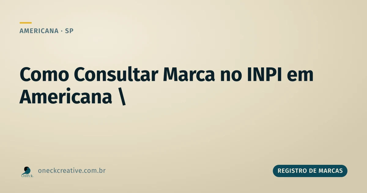 Como consultar registro de marca no INPI em Americana (e por que só ali conta)