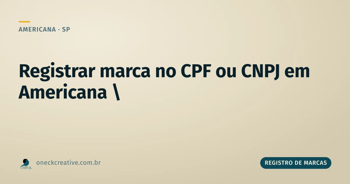 Registro de marca no CPF ou CNPJ em Americana: qual caminho escolher