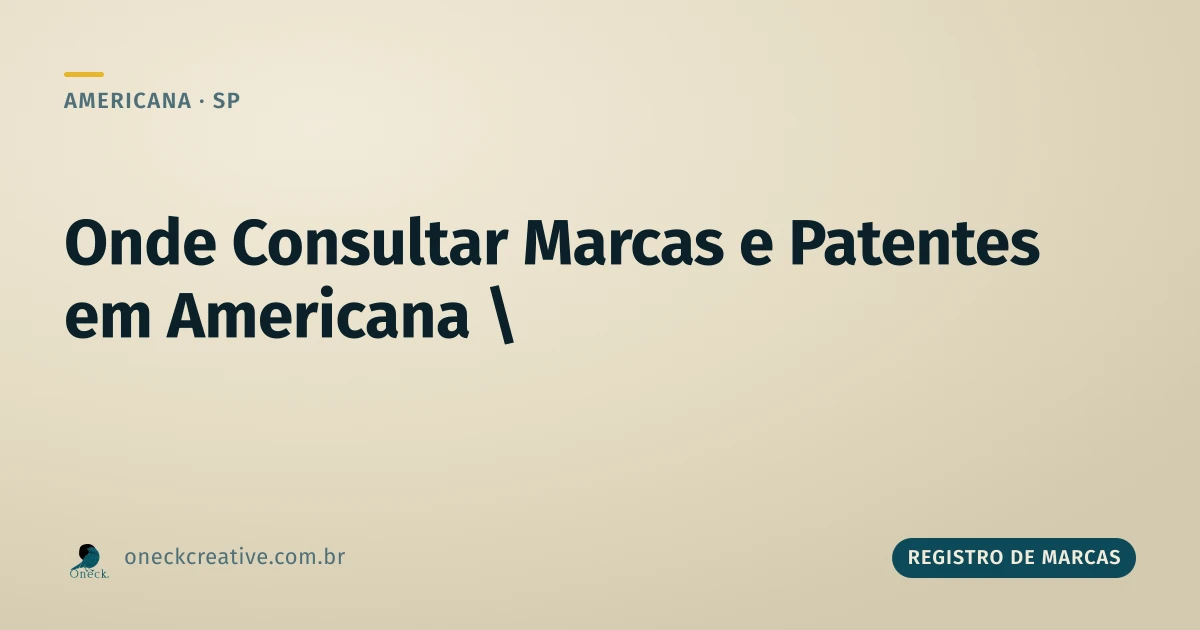 Onde consultar registro de marcas e patentes em Americana: dois sistemas, um órgão