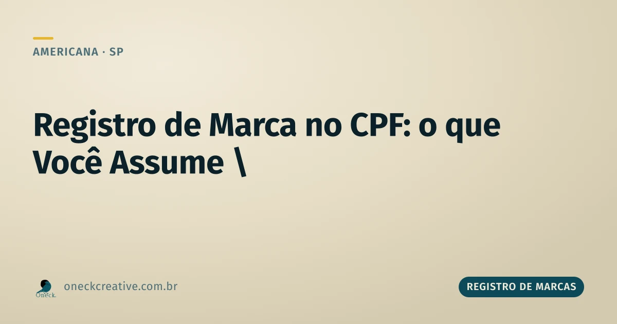 Registro de marca no CPF em Americana: o que você assume ao escolher essa rota