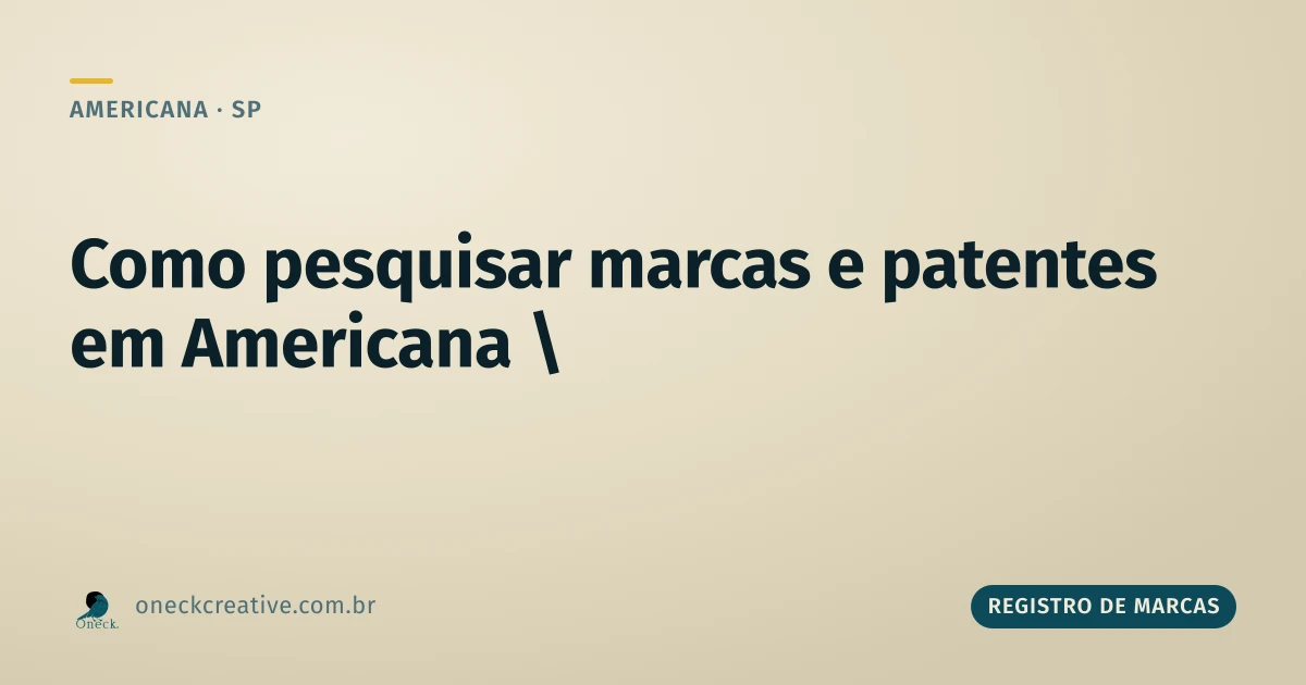 Como pesquisar registro de marcas e patentes: quando você precisa das duas em Americana