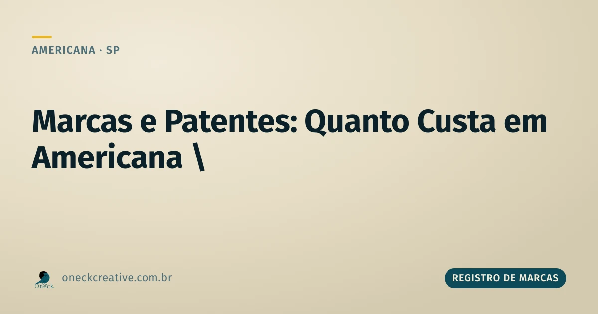 Marcas e patentes em Americana: quanto custa proteger o nome e a inovação