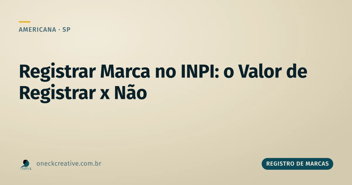 Registrar marca no INPI: o valor certo é comparar com o custo de não registrar, em Americana