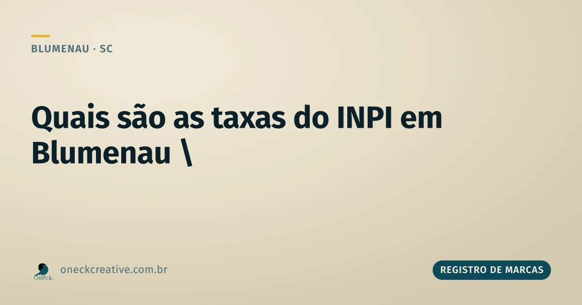 Quais são as taxas do INPI: entenda antes de registrar em Blumenau