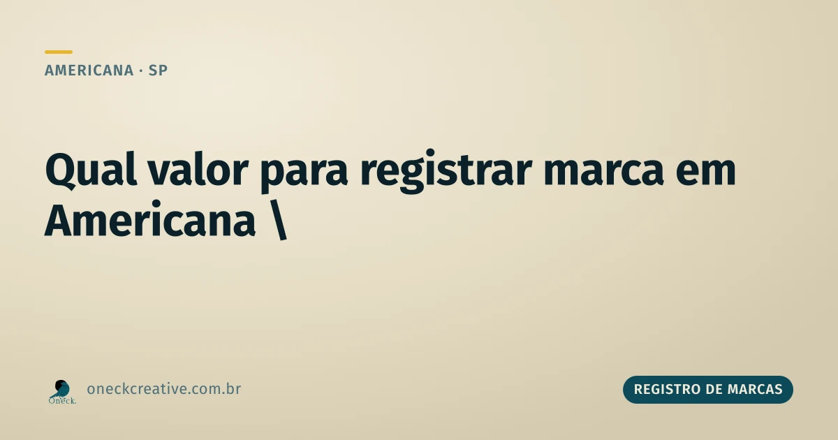 Qual valor para registrar uma marca em Americana: o que entra na conta