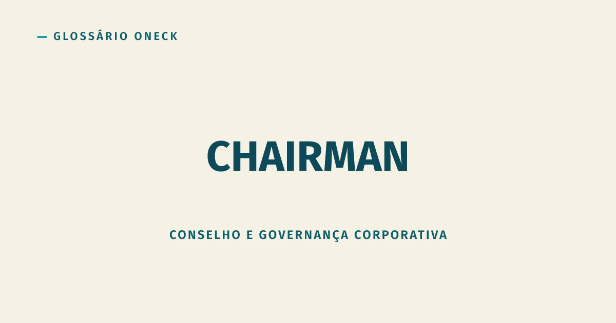 Chairman (Presidente do Conselho): o cargo que não é CEO, por mais que muita gente confunda