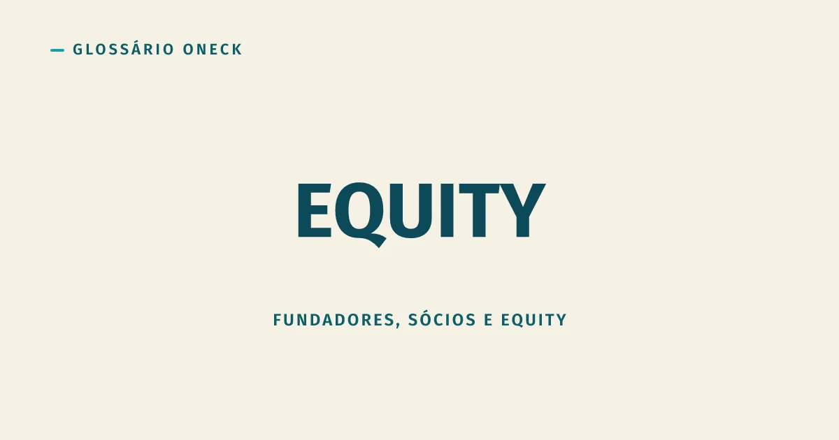 Equity: a fatia da empresa que só vira dinheiro num evento de liquidez