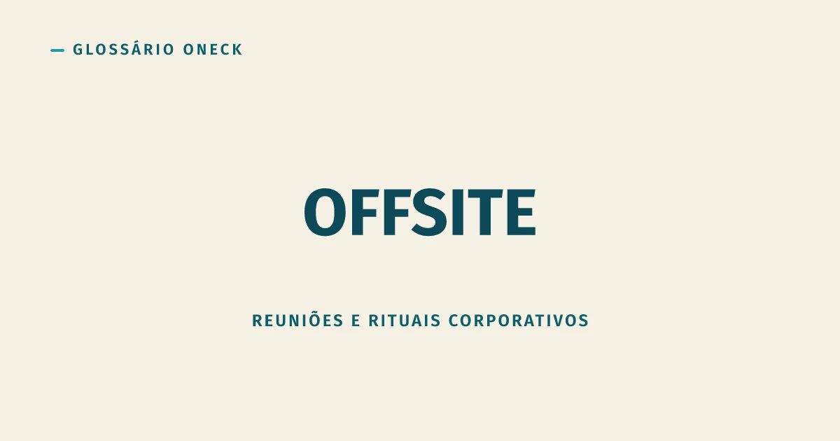 Offsite: o encontro fora do escritório que deveria pensar estratégia, não só beber cerveja em ambiente diferente