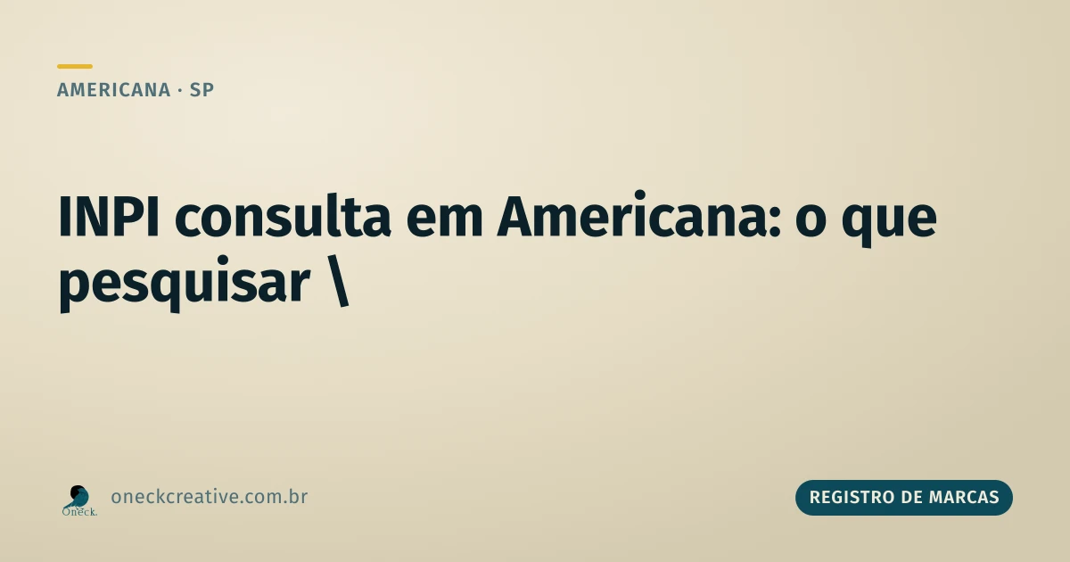 INPI consulta em Americana: qual busca usar pra cada caso